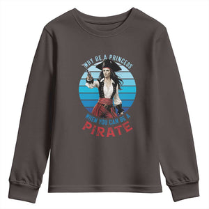Funny Pirate Youth Sweatshirt Why Be A Princess When You Can Be A Pirate Retro TS09 Dark Chocolate Print Your Wear