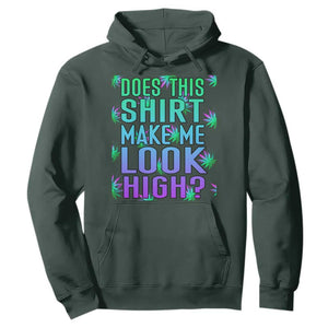 Funny Marijuana Hoodie Does This Shirt Make Me Look High 420 Weed TS09 Dark Forest Green Print Your Wear
