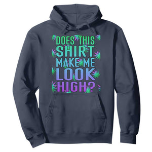 Funny Marijuana Hoodie Does This Shirt Make Me Look High 420 Weed TS09 Navy Print Your Wear