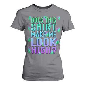 Funny Marijuana T Shirt For Women Does This Shirt Make Me Look High 420 Weed TS09 Charcoal Print Your Wear