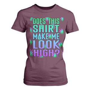 Funny Marijuana T Shirt For Women Does This Shirt Make Me Look High 420 Weed TS09 Maroon Print Your Wear