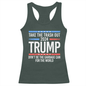 Trump 2024 Racerback Tank Top Take The Trash Out Dont Be The Garbage Can For The World TS09 Dark Forest Green Print Your Wear