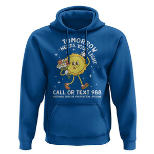 Suicide Prevention Hoodie Tomorrow Needs Your Light Call Or Text 988 Groovy TS09 Royal Blue Print Your Wear