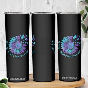 No Story Should End Too Soon Sunflower Suicide Prevention Skinny Tumbler TS09 Print Your Wear