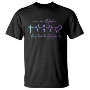 Suicide Prevention T Shirt We Are All Broken That's How The Light Gets In TS09 Black Print Your Wear