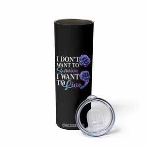 Suicide Prevention Skinny Tumbler I Don't Want To Survive I Want To Live TS09 Print Your Wear