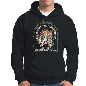 Flower Lover Hoodie Find Someone Who Grows Flowers In The Darkest Parts Of You TS09 Black Print Your Wear