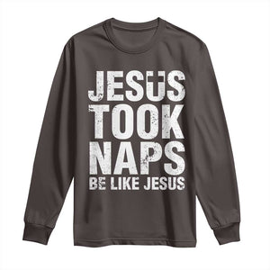 Funny Christian Long Sleeve Shirt Jesus Took Naps Be Like Jesus TS09 Dark Chocolate Print Your Wear