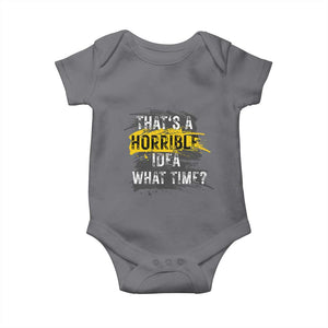 Funny Sarcastic Baby Onesie That's A Horrible Idea What Time TS09 Charcoal Print Your Wear