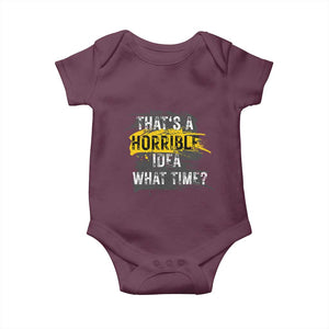 Funny Sarcastic Baby Onesie That's A Horrible Idea What Time TS09 Maroon Print Your Wear