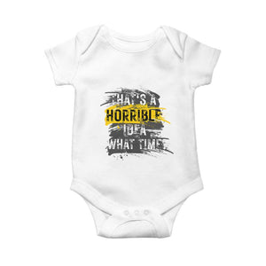 Funny Sarcastic Baby Onesie That's A Horrible Idea What Time TS09 White Print Your Wear