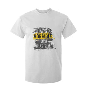 Funny Sarcastic T Shirt For Kid That's A Horrible Idea What Time TS09 White Print Your Wear