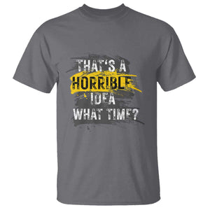 Funny Sarcastic T Shirt That's A Horrible Idea What Time TS09 Charcoal Print Your Wear