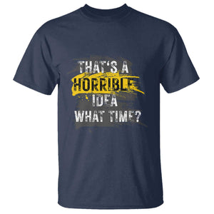 Funny Sarcastic T Shirt That's A Horrible Idea What Time TS09 Navy Print Your Wear