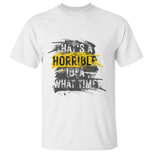 Funny Sarcastic T Shirt That's A Horrible Idea What Time TS09 White Print Your Wear