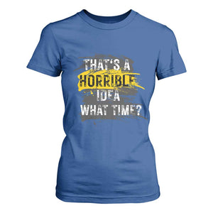 Funny Sarcastic T Shirt For Women That's A Horrible Idea What Time TS09 Royal Blue Print Your Wear