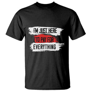 Funny I'm Just Here To Pay For Everything T Shirt TS09 Black Print Your Wear
