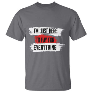 Funny I'm Just Here To Pay For Everything T Shirt TS09 Charcoal Print Your Wear