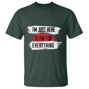 Funny I'm Just Here To Pay For Everything T Shirt TS09 Dark Forest Green Print Your Wear