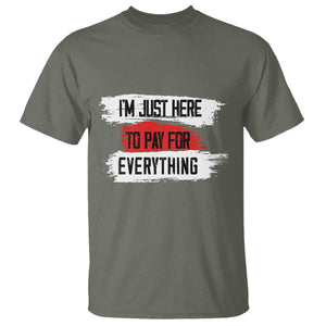 Funny I'm Just Here To Pay For Everything T Shirt TS09 Military Green Print Your Wear