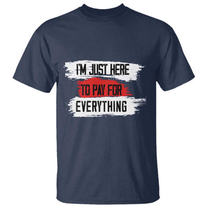 Funny I'm Just Here To Pay For Everything T Shirt TS09 Navy Print Your Wear