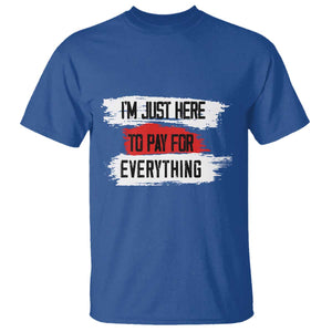 Funny I'm Just Here To Pay For Everything T Shirt TS09 Royal Blue Print Your Wear