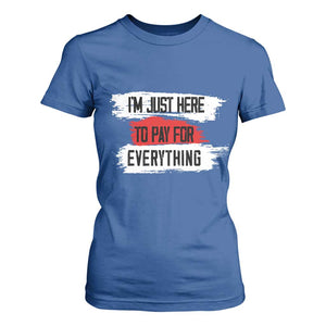 Funny I'm Just Here To Pay For Everything T Shirt For Women TS09 Royal Blue Print Your Wear