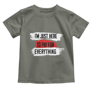 Funny I'm Just Here To Pay For Everything Toddler T Shirt TS09 Military Green Print Your Wear