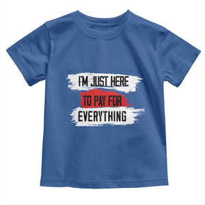 Funny I'm Just Here To Pay For Everything Toddler T Shirt TS09 Royal Blue Print Your Wear