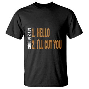 Funny My Two Moods T Shirt Hello And I'll Cut You TS09 Black Print Your Wear