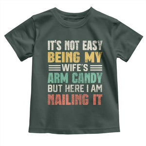 Funny Husband Toddler T Shirt It's Not Easy Being My Wife's Arm Candy TS09 Dark Forest Green Print Your Wear