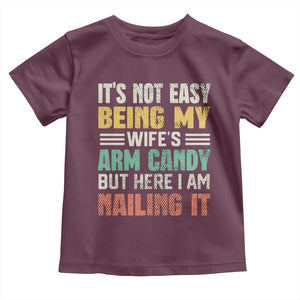 Funny Husband Toddler T Shirt It's Not Easy Being My Wife's Arm Candy TS09 Maroon Print Your Wear