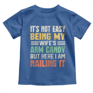 Funny Husband Toddler T Shirt It's Not Easy Being My Wife's Arm Candy TS09 Royal Blue Print Your Wear