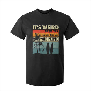 Funny It's Weird Being The Same Age As Old People T Shirt For Kid Birthday Retro Beach TS09 Black Print Your Wear