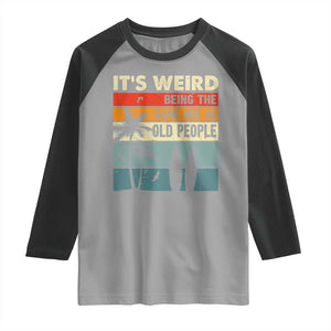 Funny It's Weird Being The Same Age As Old People Raglan Shirt Birthday Retro Beach TS09 Sport Gray Black Print Your Wear