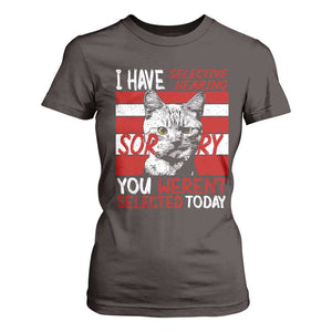 Funny Cat I Have Selective Hearing You Weren't Selected T Shirt For Women TS09 Dark Chocolate Print Your Wear