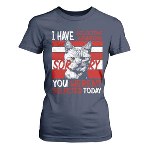 Funny Cat I Have Selective Hearing You Weren't Selected T Shirt For Women TS09 Navy Print Your Wear