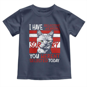 Funny Cat I Have Selective Hearing You Weren't Selected Toddler T Shirt TS09 Navy Print Your Wear
