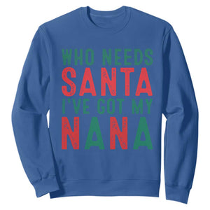 Funny Christmas Sweatshirt Who Needs Santa I've Got My Nana TS09 Royal Blue Print Your Wear