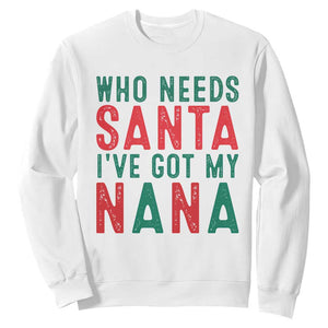 Funny Christmas Sweatshirt Who Needs Santa I've Got My Nana TS09 White Print Your Wear