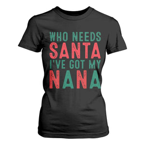 Funny Christmas T Shirt For Women Who Needs Santa I've Got My Nana TS09 Black Print Your Wear