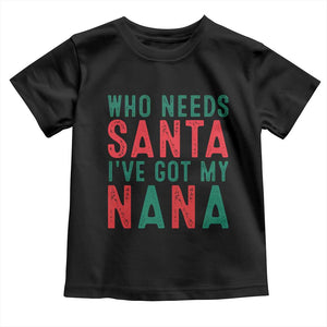 Funny Christmas Toddler T Shirt Who Needs Santa I've Got My Nana TS09 Black Print Your Wear