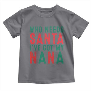 Funny Christmas Toddler T Shirt Who Needs Santa I've Got My Nana TS09 Charcoal Print Your Wear