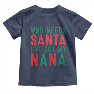 Funny Christmas Toddler T Shirt Who Needs Santa I've Got My Nana TS09 Navy Print Your Wear