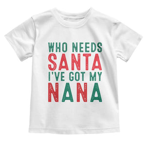 Funny Christmas Toddler T Shirt Who Needs Santa I've Got My Nana TS09 White Print Your Wear