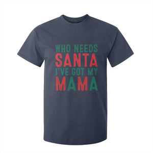 Funny Christmas T Shirt For Kid Who Needs Santa I've Got My Mama TS09 Navy Print Your Wear