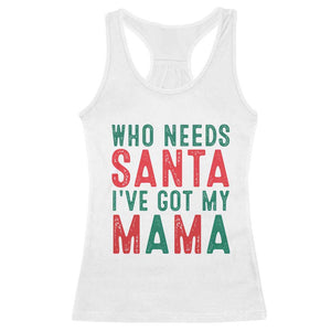 Funny Christmas Racerback Tank Top Who Needs Santa I've Got My Mama TS09 White Print Your Wear
