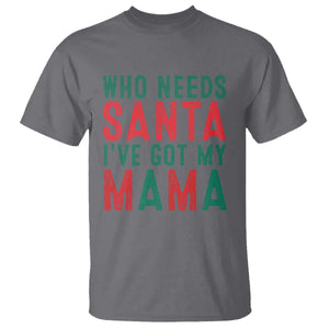 Funny Christmas T Shirt Who Needs Santa I've Got My Mama TS09 Charcoal Print Your Wear