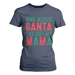Funny Christmas T Shirt For Women Who Needs Santa I've Got My Mama TS09 Navy Print Your Wear