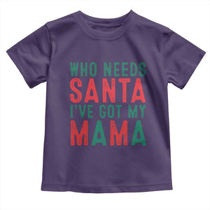 Funny Christmas Toddler T Shirt Who Needs Santa I've Got My Mama TS09 Purple Print Your Wear